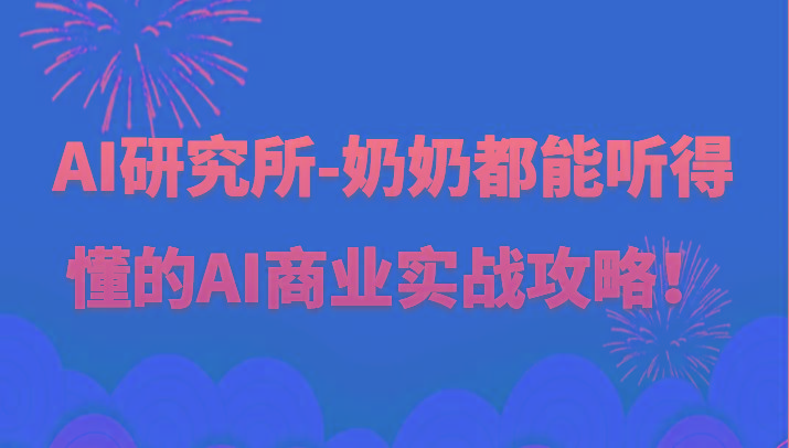 人工智能研究所-奶奶都能听得懂的AI商业实战攻略！-网创资源