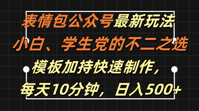表情包公众号最新玩法，小白、学生党的不二之选，模板加持快速制作，每天10分钟，日入500+-网创资源