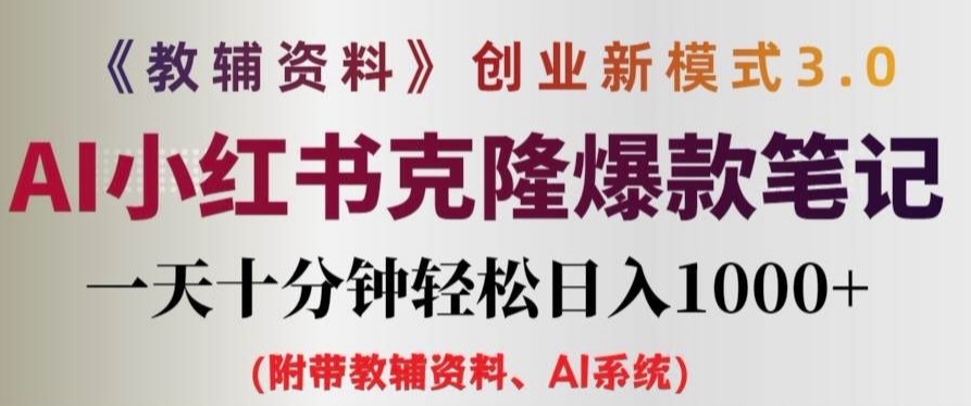 教辅资料项目创业新模式3.0.AI小红书克隆爆款笔记一天十分钟轻松日入1k+【揭秘】-网创资源