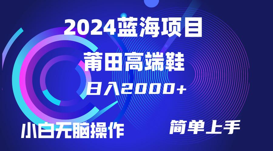(10030期)每天两小时日入2000+，卖莆田高端鞋，小白也能轻松掌握，简单无脑操作…-网创资源
