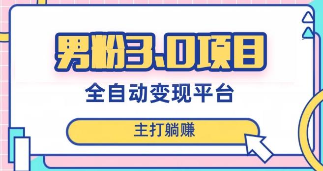男粉3.0项目，轻松日入1000+！全自动获客渠道，当天见效，新手小白也能简单操作！-网创资源