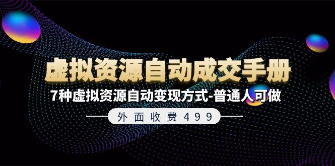 外面收费499《虚拟资源自动成交手册》7种虚拟资源自动变现方式-普通人可做-网创资源