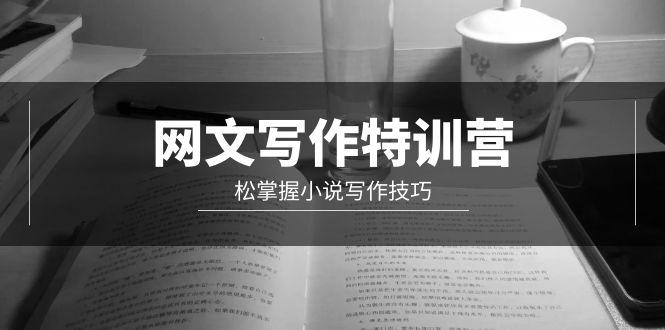 (9514期)网文-写作特训营，松掌握小说写作技巧(20节视频课)-网创资源