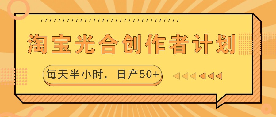 淘宝光合创作者计划，每天半小时，日产50+-网创资源