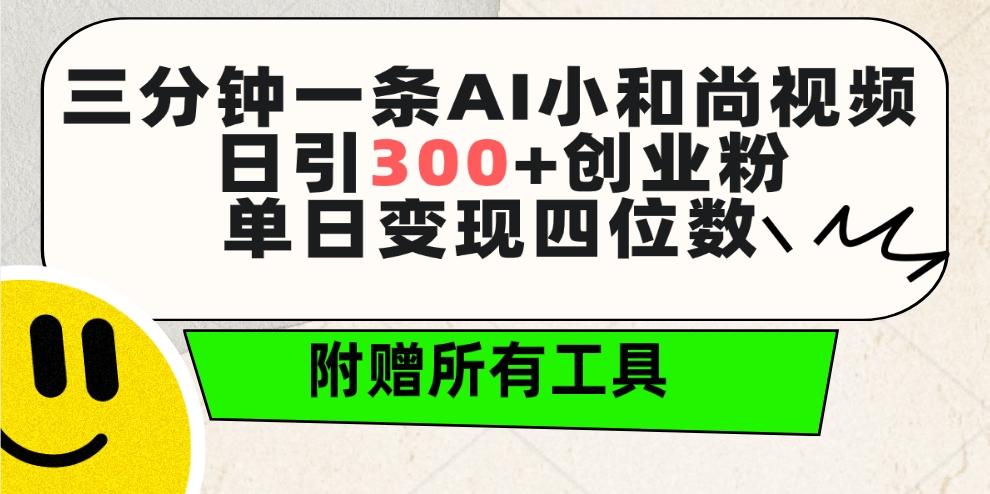 (9742期)三分钟一条AI小和尚视频 ，日引300+创业粉。单日变现四位数 ，附赠全套工具-网创资源