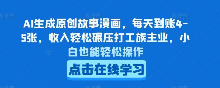 AI生成原创故事漫画，每天到账4-5张，收入轻松碾压打工族主业，小白也能轻松操作【揭秘】-网创资源