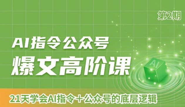 AI指令公众号爆文高阶课第2期，21天字会AI指令+公众号的底层逻辑-网创资源