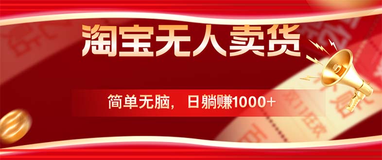 淘宝无人卖货最新玩法，简单无脑，日躺赚1000+，国庆节更暴利！-网创资源
