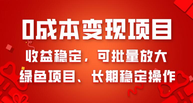 0成本变现项目，收益稳定，可批量放大，绿色项目、长期稳定操作-网创资源