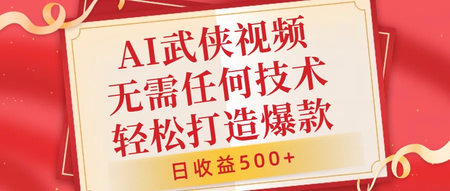 AI武侠视频，无脑打造爆款视频，小白无压力上手，无需任何技术，日收益500+【揭秘】-网创资源