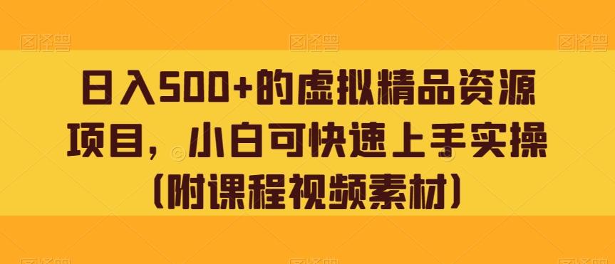 日入500+的虚拟精品资源项目，小白可快速上手实操（附课程视频素材）-网创资源