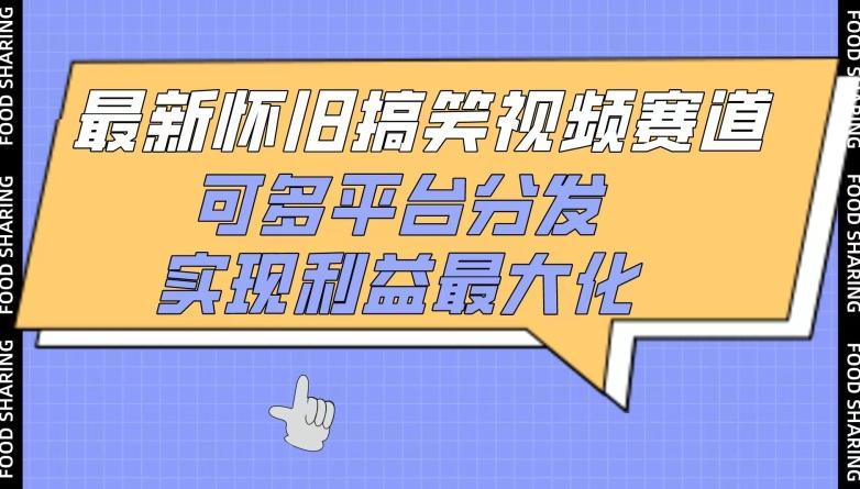最新怀旧搞笑视频赛道，可多平台分发，实现利益最大化【揭秘】-网创资源