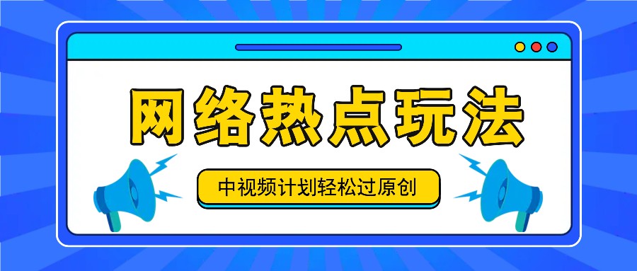 中视频计划之网络热点玩法，每天几分钟利用热点拿收益！-网创资源
