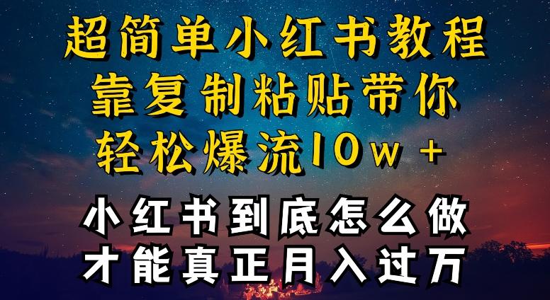 小红书博主到底怎么做，才能复制粘贴不封号，还能爆流引流疯狂变现，全是干货【揭秘】-网创资源
