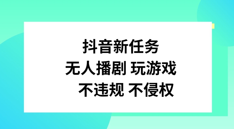 抖音新任务，无人播剧玩游戏，不违规不侵权【揭秘】-网创资源