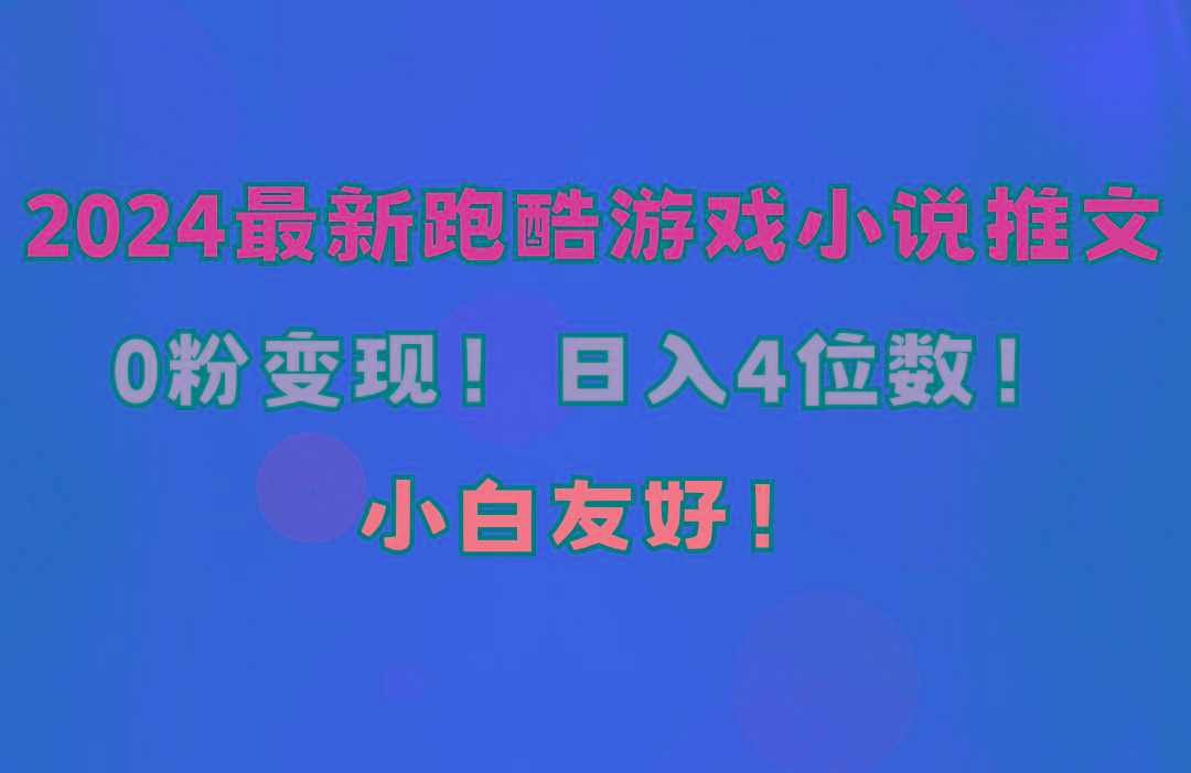 小白友好！0粉变现！日入4位数！跑酷游戏小说推文项目(附千G素材-网创资源