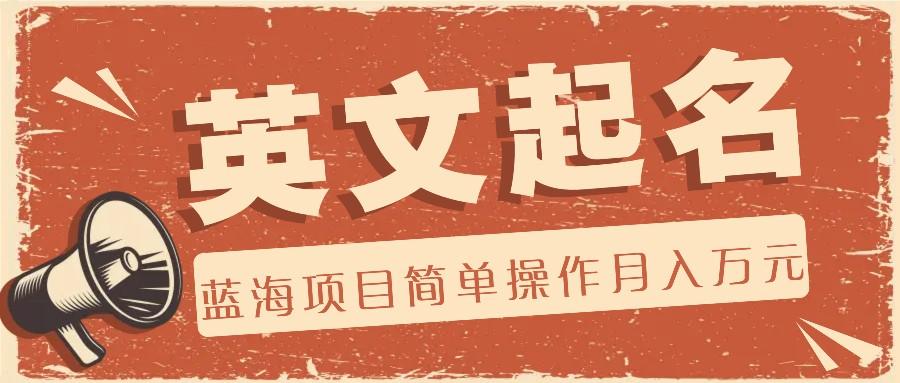 利用AI工具帮助起英文名，蓝海项目简单操作，0成本0门槛月收入万元-网创资源