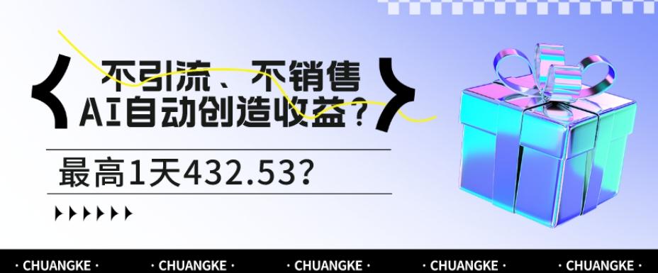 不引流、不销售，AI自动创造收益？最高1天432.53？-网创资源