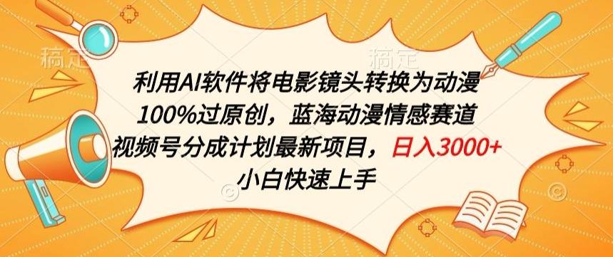 利用AI将电影镜头转换为动漫100%过原创，蓝海动漫情感赛道，视频号分成计划最新项目【揭秘】-网创资源