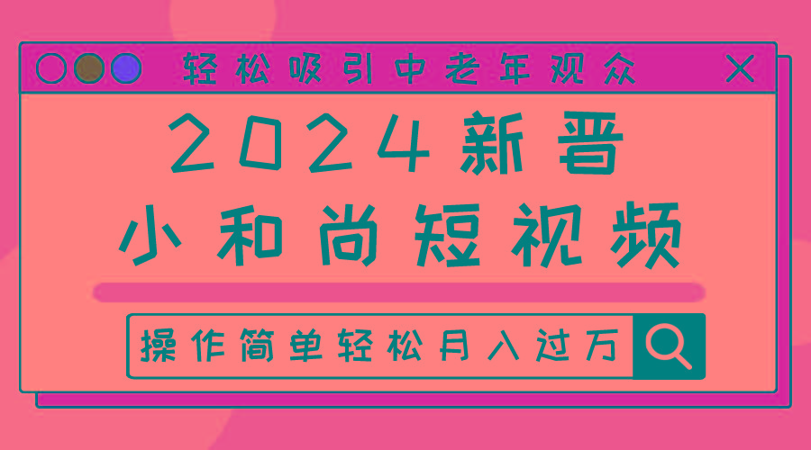 2024新晋小和尚短视频，轻松吸引中老年观众，操作简单轻松月入过万-网创资源