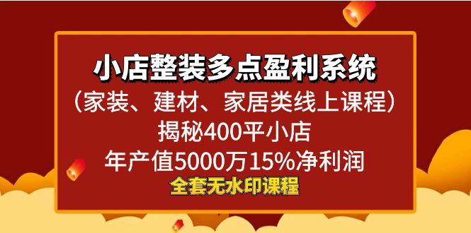 小店整装-多点盈利系统(家装、建材、家居类线上课程)揭秘400平小店年…-网创资源