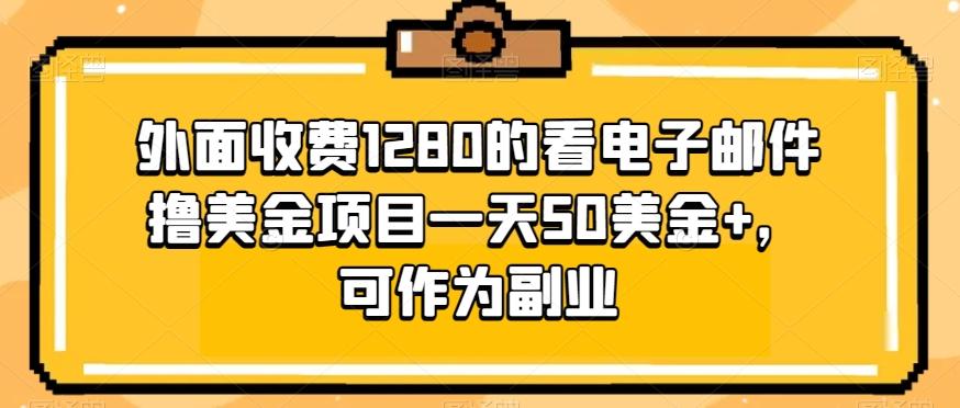 外面收费1280的看电子邮件撸美金项目一天50美金+，可作为副业-网创资源