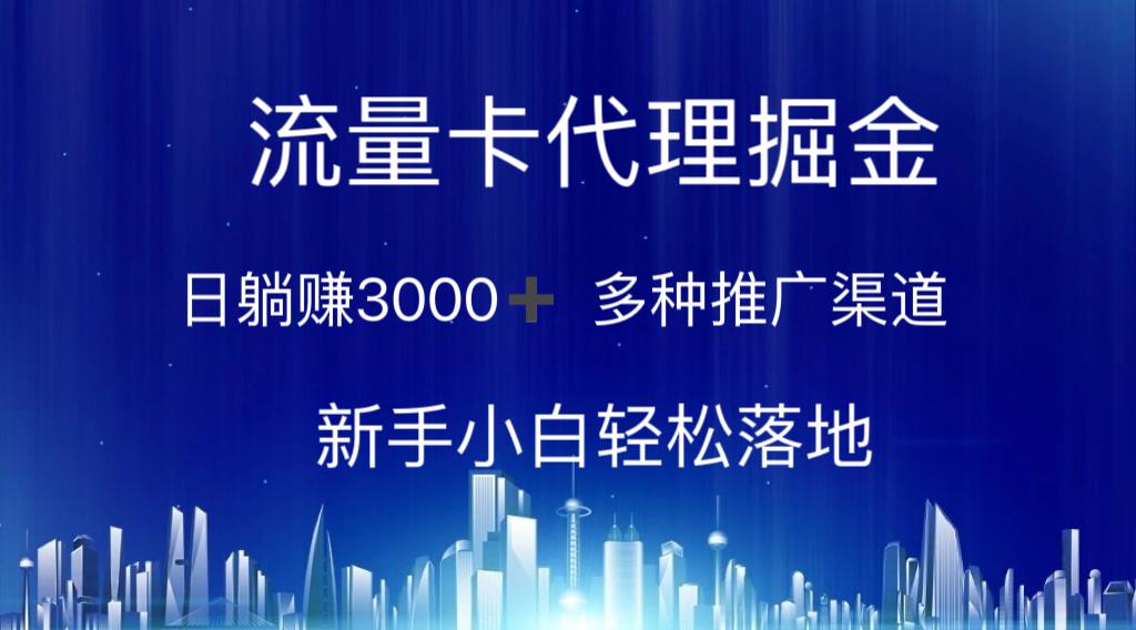 流量卡代理掘金 日躺赚3000+ 多种推广渠道 新手小白轻松落地-网创资源