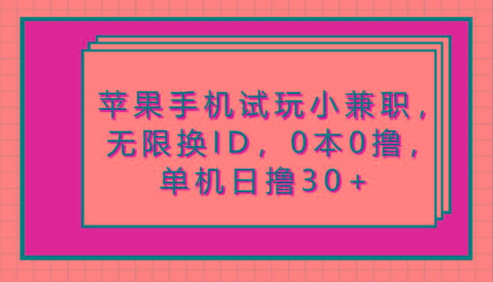 苹果手机试玩小兼职，无限换ID，0本0撸，单机日撸30+-网创资源