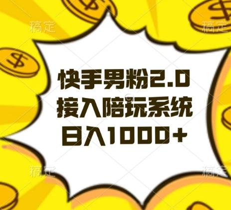 快手男粉2.0玩法，接入陪玩系统，日入躺赚1000+【揭秘】-网创资源