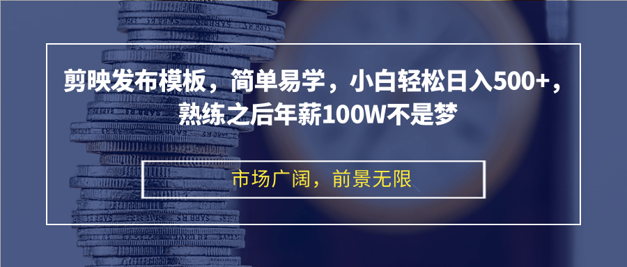 剪映发布模板，简单易学，小白轻松日入500+，熟练之后年薪100W不是梦-网创资源