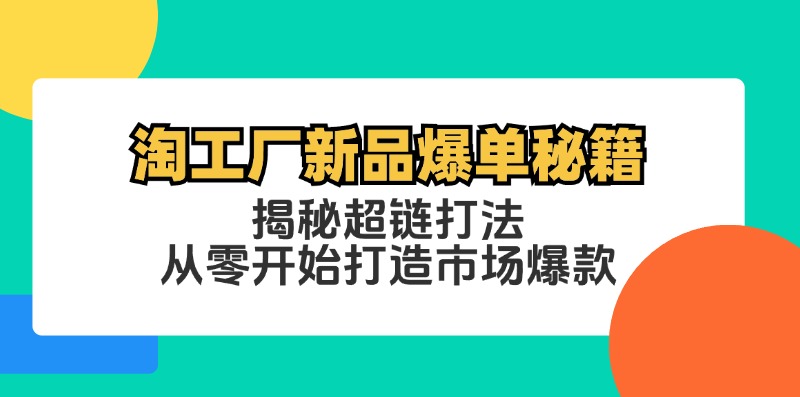 淘工厂新品爆单秘籍：揭秘超链打法，从零开始打造市场爆款-网创资源