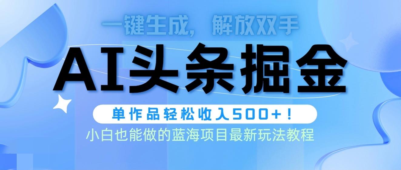 (9984期)头条AI掘金术最新玩法，全AI制作无需人工修稿，一键生成单篇文章收益500+-网创资源