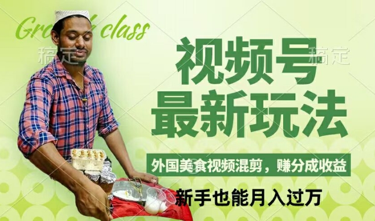 视频号新玩法，外国美食视频混剪，撸分成计划收益，视频制作简单，轻松月入过万【揭秘】-网创资源