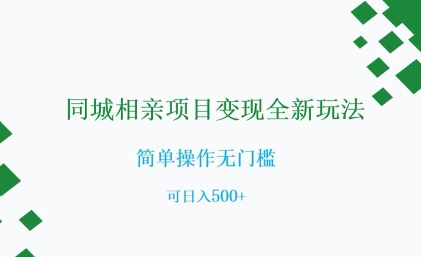 同城相亲项目变现全新玩法，简单操作无门槛，可日入500+【揭秘】-网创资源