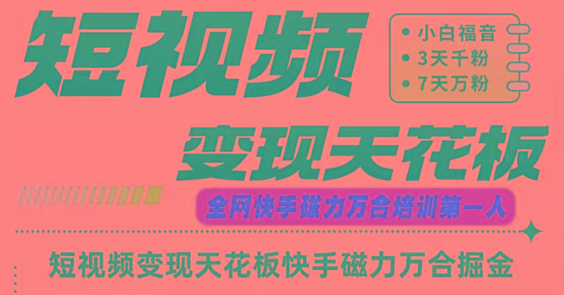 快手磁力万合短视频变现天花板+7天W粉号操作SOP-网创资源