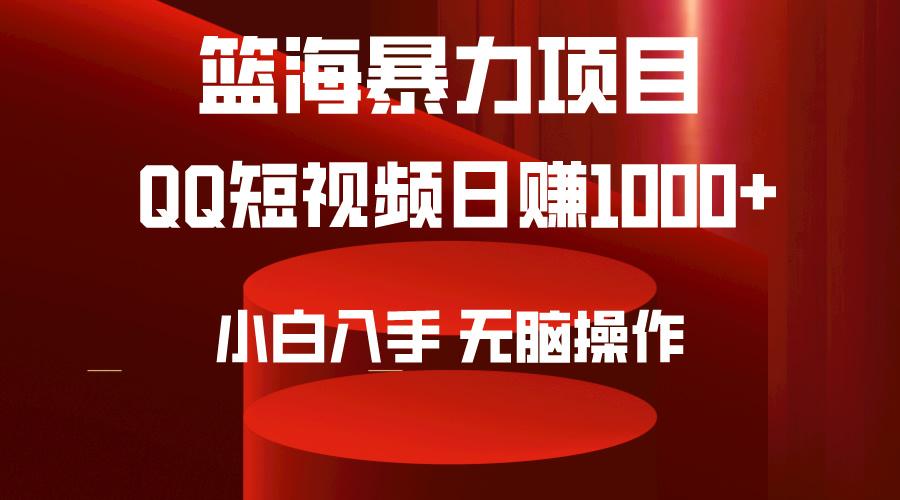 (9532期)2024年篮海项目，QQ短视频暴力赛道，小白日入1000+，无脑操作，简单上手。-网创资源