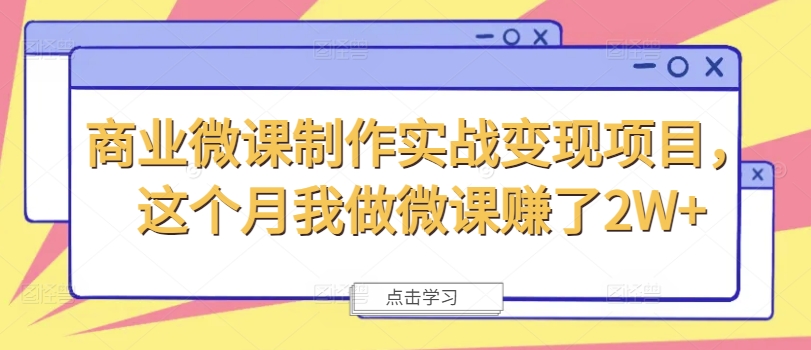 商业微课制作实战变现项目，这个月我做微课赚了2W+-网创资源