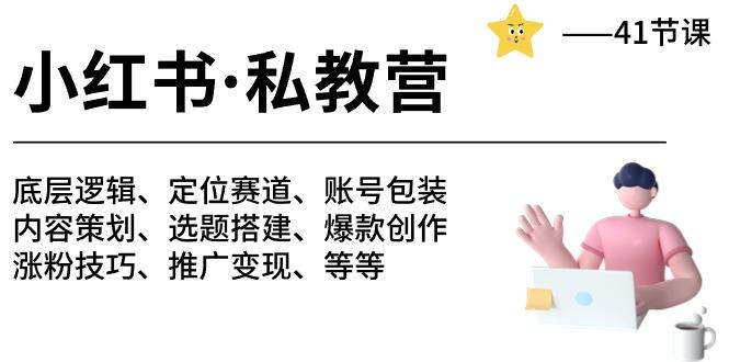 小红书 私教营 底层逻辑/定位赛道/账号包装/涨粉变现/月变现10w+等等-41节-网创资源