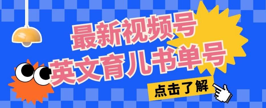 最新视频号英文育儿书单号，每天几分钟单号月入1w+-网创资源