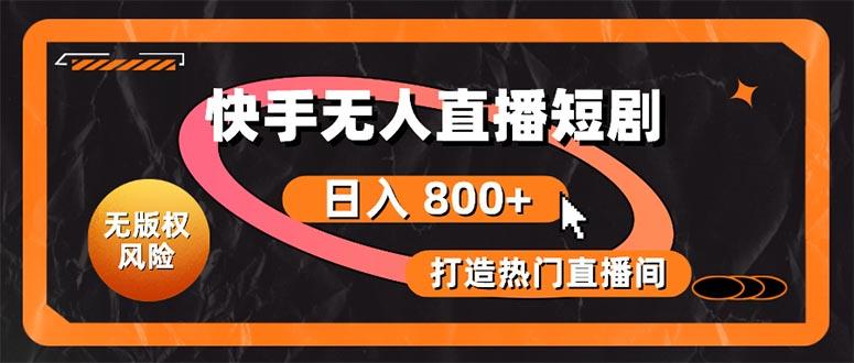 快手无人直播短剧宝典：无版权风险，轻松打造热门直播间，日进斗金不是梦-网创资源
