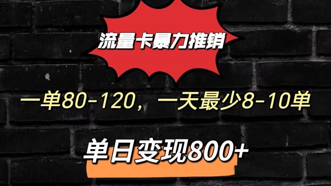 流量卡暴力推销模式一单80-170元一天至少10单，单日变现800元-网创资源