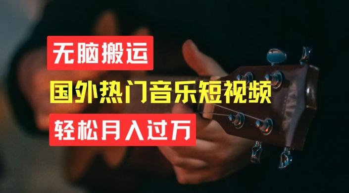 无脑搬运，简单操作音乐短视频，月入过W不是梦【揭秘】-网创资源