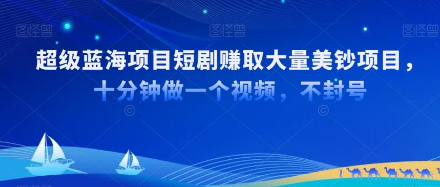 超级蓝海项目短剧赚取大量美钞项目，国内短剧出海tk赚美钞，十分钟做一个视频【揭秘】-网创资源