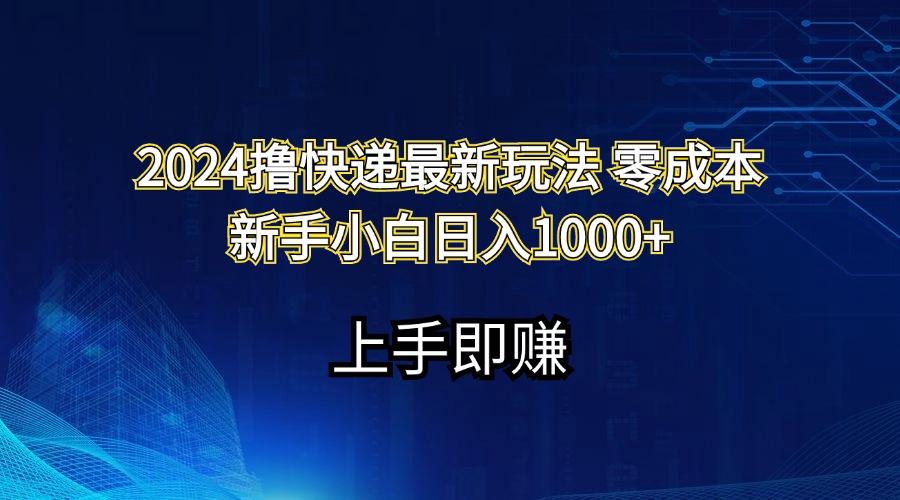 2024撸快递最新玩法零成本新手小白日入1000+-网创资源
