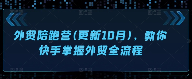 外贸陪跑营(更新10月)，教你快手掌握外贸全流程-网创资源