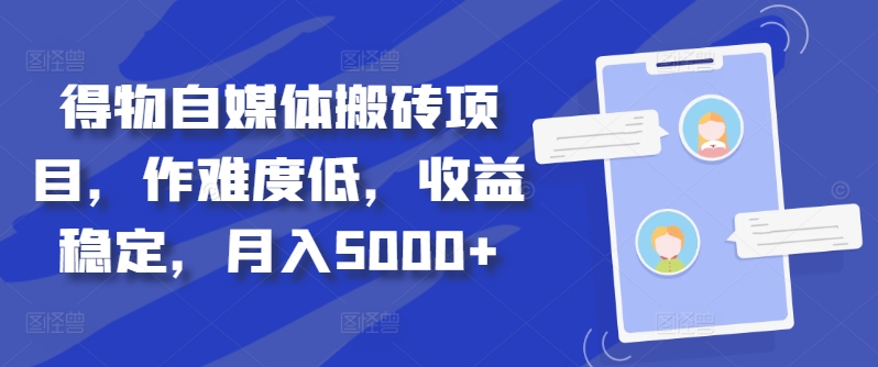 得物自媒体搬砖项目，作难度低，收益稳定，月入5000+【揭秘】-网创资源
