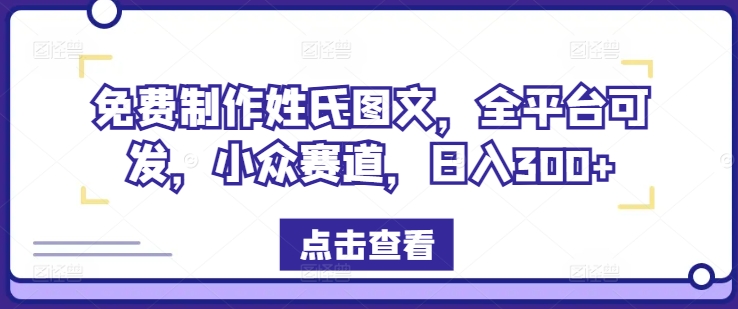 免费制作姓氏图文，全平台可发，小众赛道，日入300+【揭秘】-网创资源