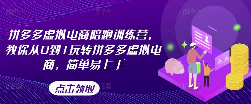 拼多多虚拟电商陪跑训练营，教你从0到1玩转拼多多虚拟电商，简单易上手-网创资源