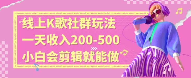 线上K歌社群结合脱单新玩法，无剪辑基础也能日入3位数，长期项目【揭秘】-网创资源