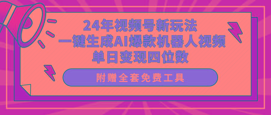 (10024期)24年视频号新玩法 一键生成AI爆款机器人视频，单日轻松变现四位数-网创资源